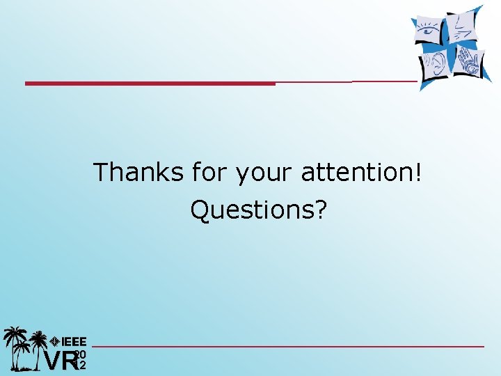 Thanks for your attention! Questions? VR 20 12 