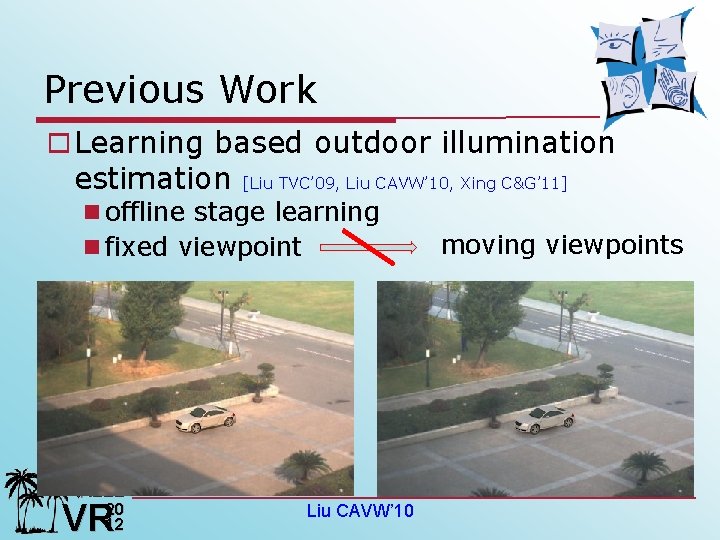 Previous Work o Learning based outdoor illumination estimation [Liu TVC’ 09, Liu CAVW’ 10,