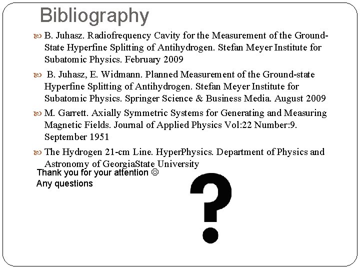 Bibliography B. Juhasz. Radiofrequency Cavity for the Measurement of the Ground- State Hyperfine Splitting