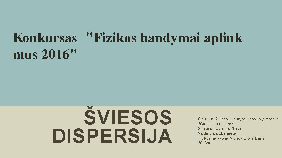Konkursas "Fizikos bandymai aplink mus 2016" ŠVIESOS DISPERSIJA Šiaulių r. Kuršėnų Lauryno Ivinskio gimnazija