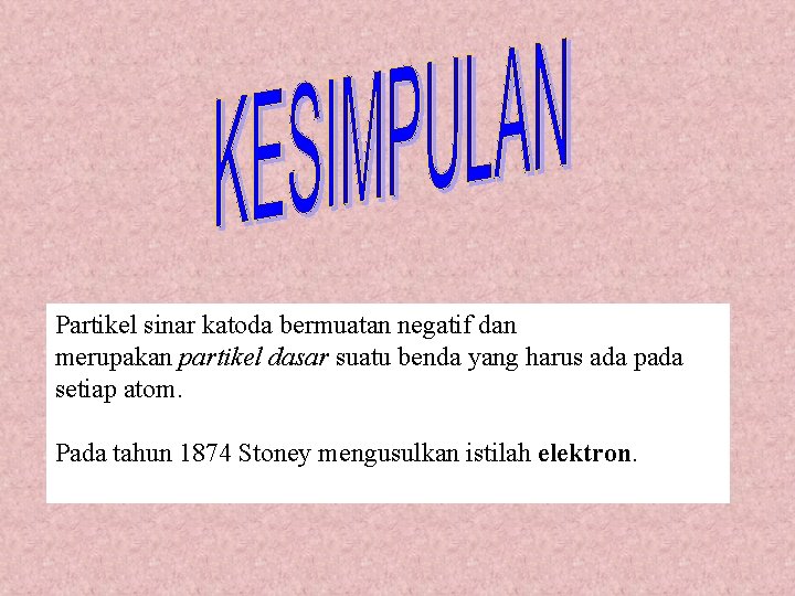 Partikel sinar katoda bermuatan negatif dan merupakan partikel dasar suatu benda yang harus ada