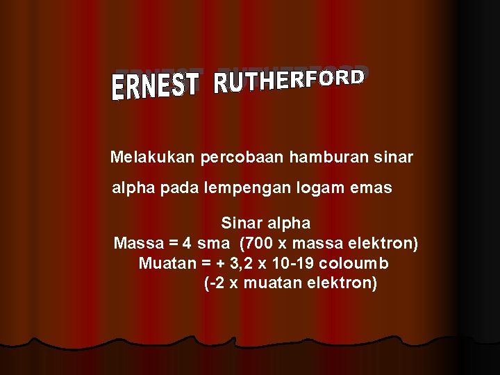 Melakukan percobaan hamburan sinar alpha pada lempengan logam emas Sinar alpha Massa = 4