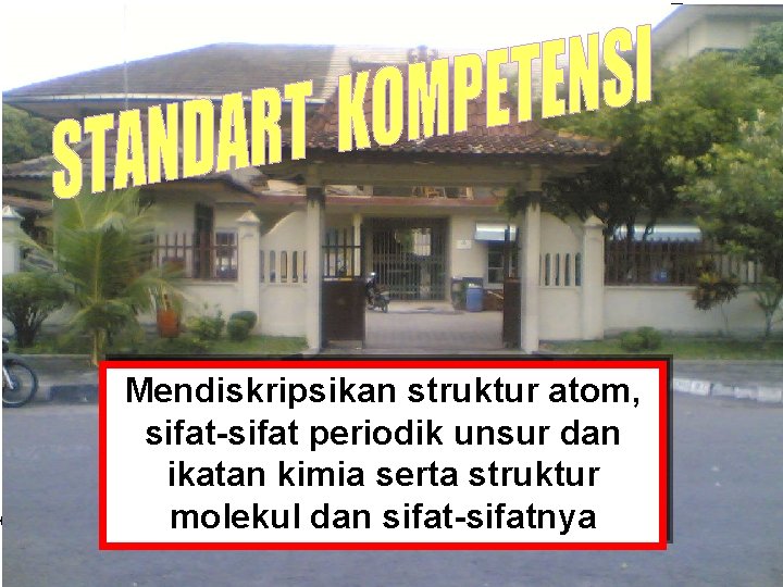 Mendiskripsikan struktur atom, sifat-sifat periodik unsur dan ikatan kimia serta struktur molekul dan sifat-sifatnya