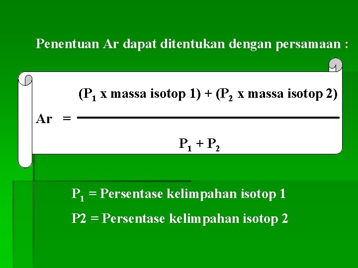 Penentuan Ar dapat ditentukan dengan persamaan : (P 1 x massa isotop 1) +