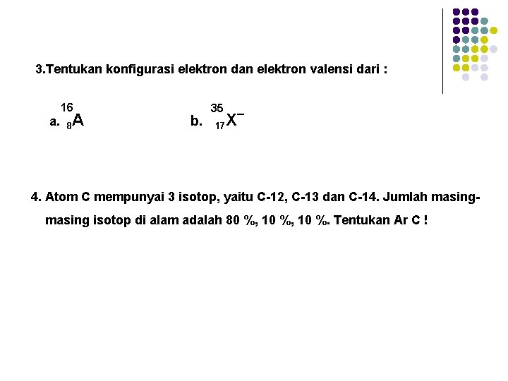 3. Tentukan konfigurasi elektron dan elektron valensi dari : 16 a. 8 A b.