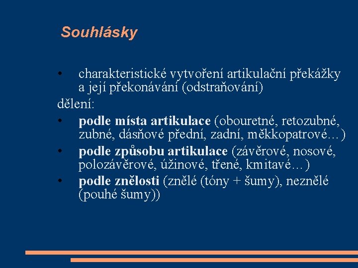 Souhlásky • charakteristické vytvoření artikulační překážky a její překonávání (odstraňování) dělení: • podle místa