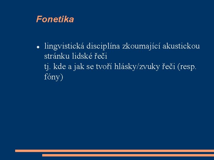 Fonetika lingvistická disciplína zkoumající akustickou stránku lidské řeči tj. kde a jak se tvoří