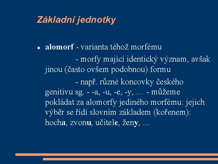 Základní jednotky alomorf - varianta téhož morfému - morfy mající identický význam, avšak jinou