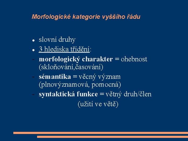 Morfologické kategorie vyššího řádu slovní druhy 3 hlediska třídění: - morfologický charakter = ohebnost