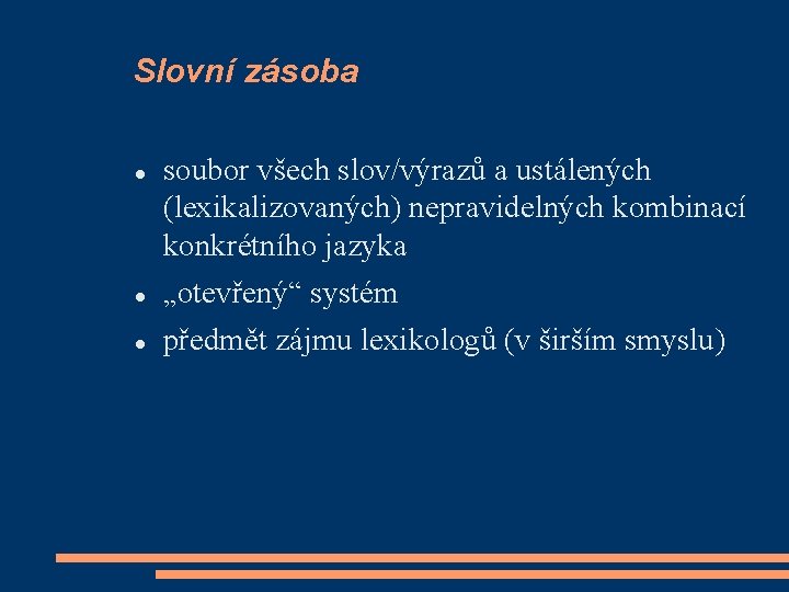 Slovní zásoba soubor všech slov/výrazů a ustálených (lexikalizovaných) nepravidelných kombinací konkrétního jazyka „otevřený“ systém