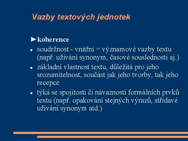 Vazby textových jednotek ►koherence soudržnost - vnitřní = významové vazby textu (např. užívání synonym,