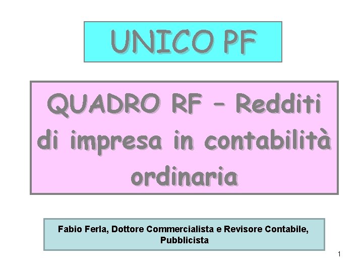 UNICO PF QUADRO RF – Redditi di impresa in contabilità ordinaria Fabio Ferla, Dottore