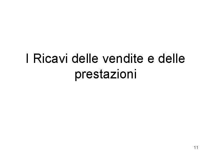 I Ricavi delle vendite e delle prestazioni 11 