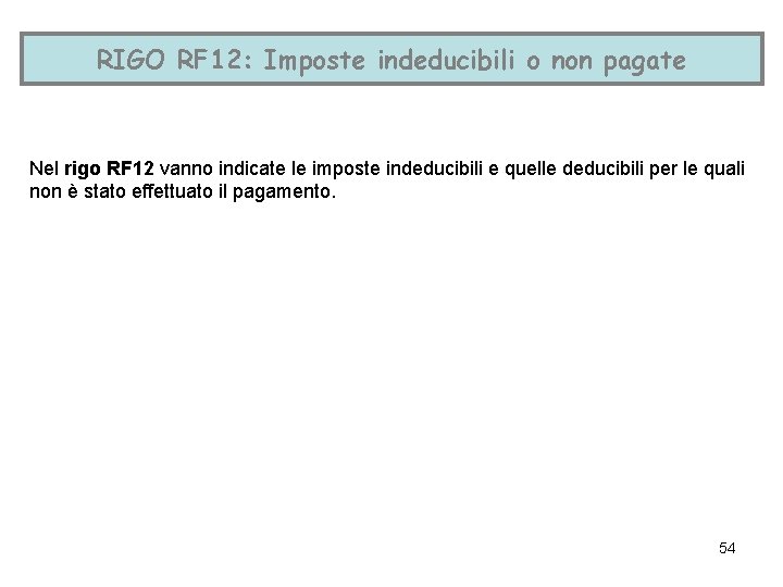 RIGO RF 12: Imposte indeducibili o non pagate Nel rigo RF 12 vanno indicate