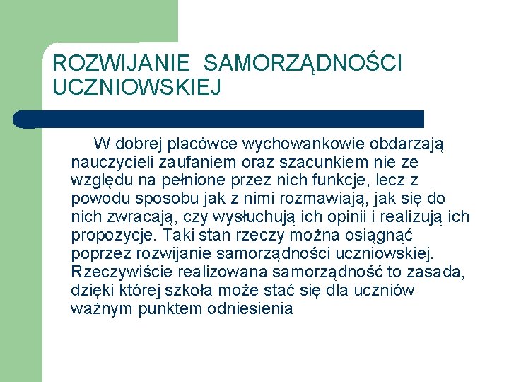 ROZWIJANIE SAMORZĄDNOŚCI UCZNIOWSKIEJ W dobrej placówce wychowankowie obdarzają nauczycieli zaufaniem oraz szacunkiem nie ze