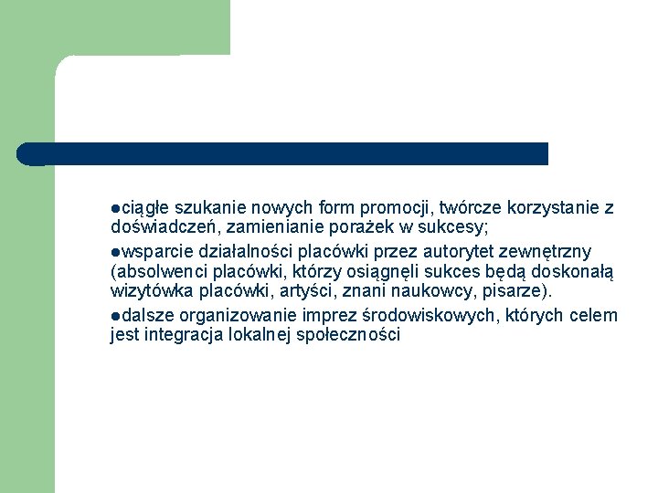  ciągłe szukanie nowych form promocji, twórcze korzystanie z doświadczeń, zamienianie porażek w sukcesy;