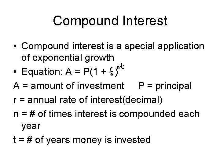 Compound Interest • Compound interest is a special application of exponential growth • Equation:
