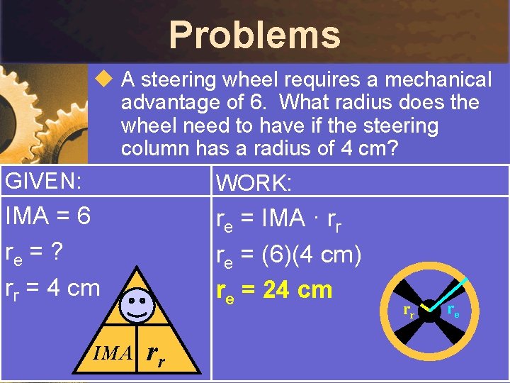 Problems u A steering wheel requires a mechanical advantage of 6. What radius does