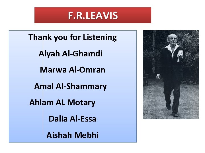 F. R. LEAVIS Thank you for Listening Alyah Al-Ghamdi Marwa Al-Omran Amal Al-Shammary Ahlam