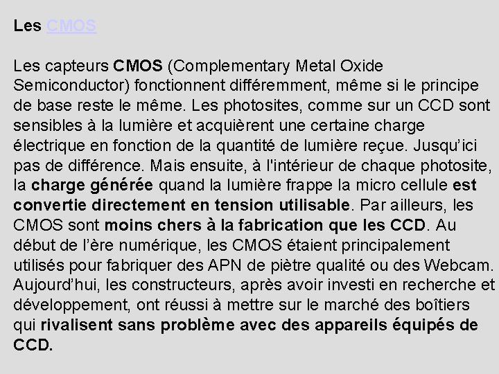 Les CMOS Les capteurs CMOS (Complementary Metal Oxide Semiconductor) fonctionnent différemment, même si le