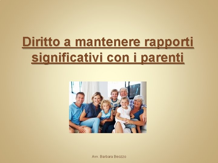 Diritto a mantenere rapporti significativi con i parenti Avv. Barbara Beozzo 