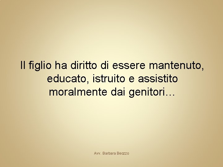 Il figlio ha diritto di essere mantenuto, educato, istruito e assistito moralmente dai genitori…