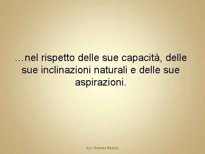 …nel rispetto delle sue capacità, delle sue inclinazioni naturali e delle sue aspirazioni. Avv.
