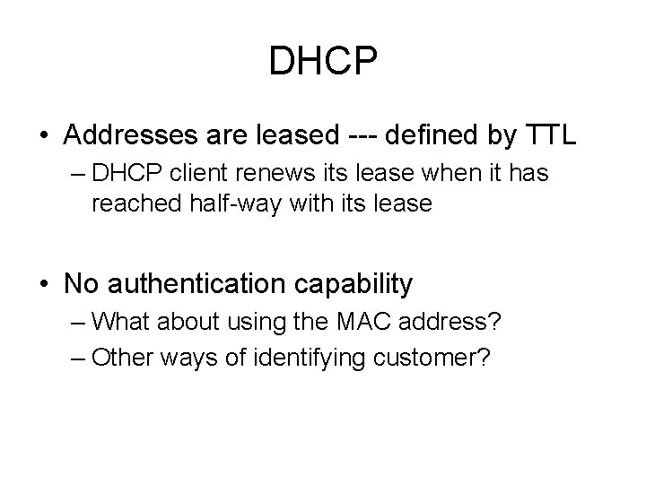 DHCP • Addresses are leased --- defined by TTL – DHCP client renews its DHCP • Addresses are leased --- defined by TTL – DHCP client renews its