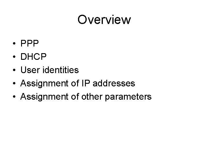 Overview • • • PPP DHCP User identities Assignment of IP addresses Assignment of Overview • • • PPP DHCP User identities Assignment of IP addresses Assignment of