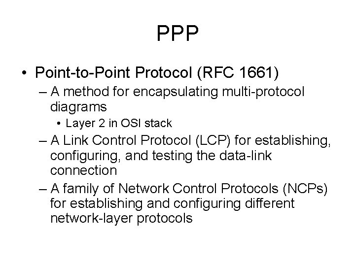 PPP • Point-to-Point Protocol (RFC 1661) – A method for encapsulating multi-protocol diagrams • PPP • Point-to-Point Protocol (RFC 1661) – A method for encapsulating multi-protocol diagrams •