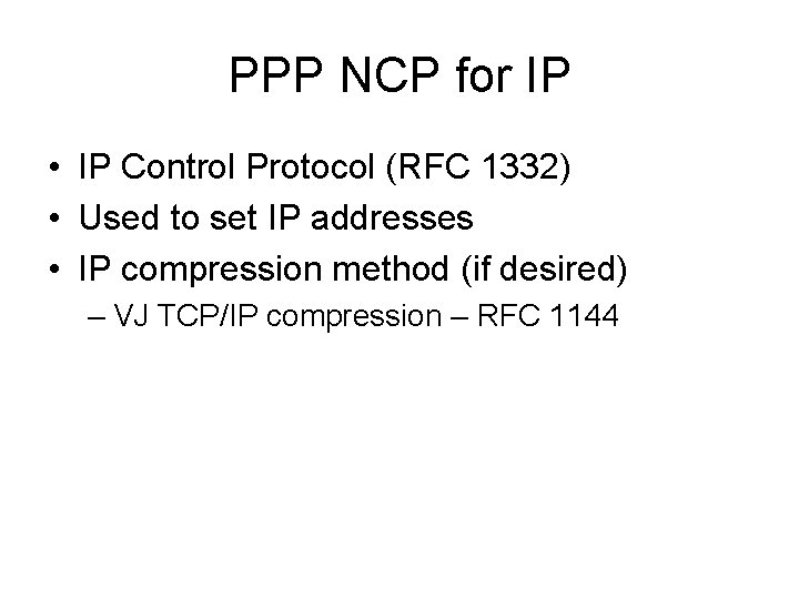 PPP NCP for IP • IP Control Protocol (RFC 1332) • Used to set PPP NCP for IP • IP Control Protocol (RFC 1332) • Used to set