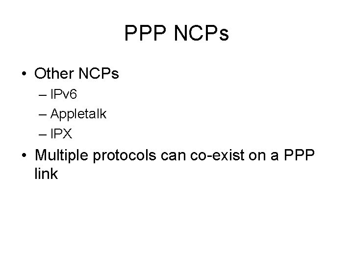 PPP NCPs • Other NCPs – IPv 6 – Appletalk – IPX • Multiple PPP NCPs • Other NCPs – IPv 6 – Appletalk – IPX • Multiple