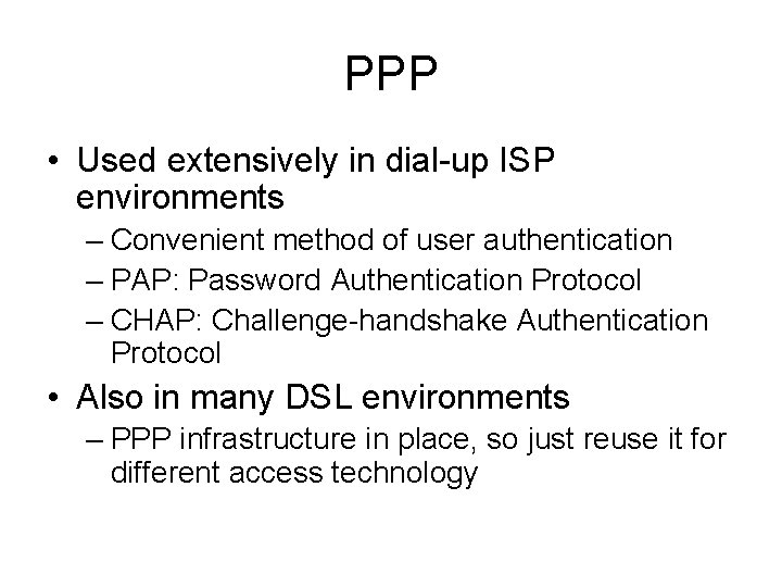 PPP • Used extensively in dial-up ISP environments – Convenient method of user authentication PPP • Used extensively in dial-up ISP environments – Convenient method of user authentication