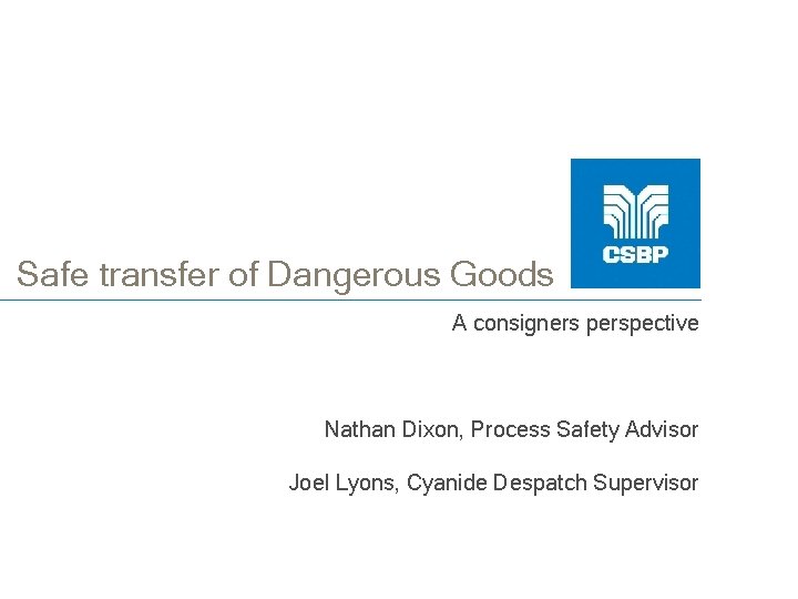 Safe transfer of Dangerous Goods A consigners perspective Nathan Dixon, Process Safety Advisor Joel