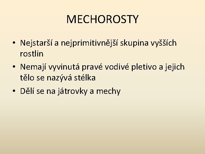 MECHOROSTY • Nejstarší a nejprimitivnější skupina vyšších rostlin • Nemají vyvinutá pravé vodivé pletivo