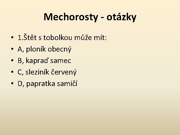 Mechorosty - otázky • • • 1. Štět s tobolkou může mít: A, ploník