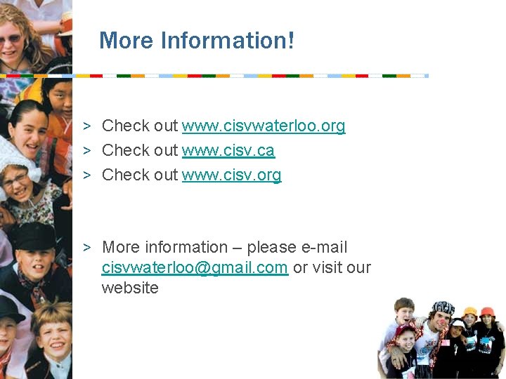 More Information! > Check out www. cisvwaterloo. org > Check out www. cisv. ca