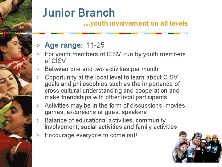 Junior Branch …youth involvement on all levels > Age range: 11 -25 > For