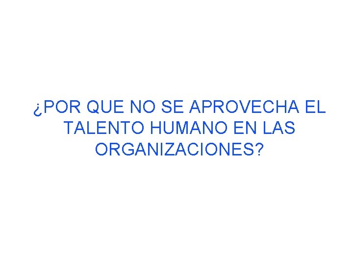 POR QUE NO SE APROVECHA EL TALENTO HUMANO