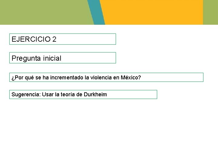 EJERCICIO 2 Pregunta inicial ¿Por qué se ha incrementado la violencia en México? Sugerencia: