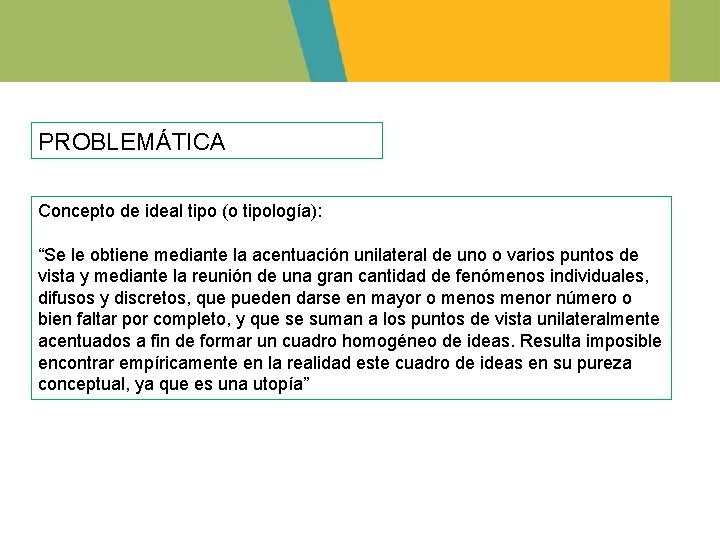 PROBLEMÁTICA Concepto de ideal tipo (o tipología): “Se le obtiene mediante la acentuación unilateral