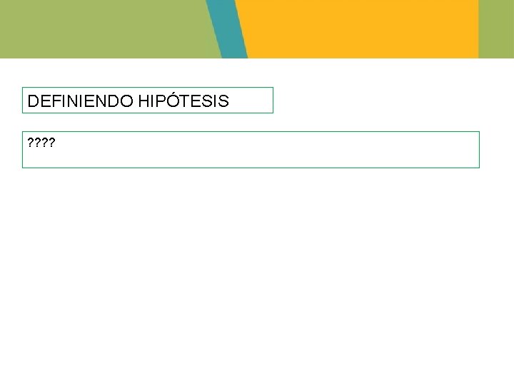 DEFINIENDO HIPÓTESIS ? ? 