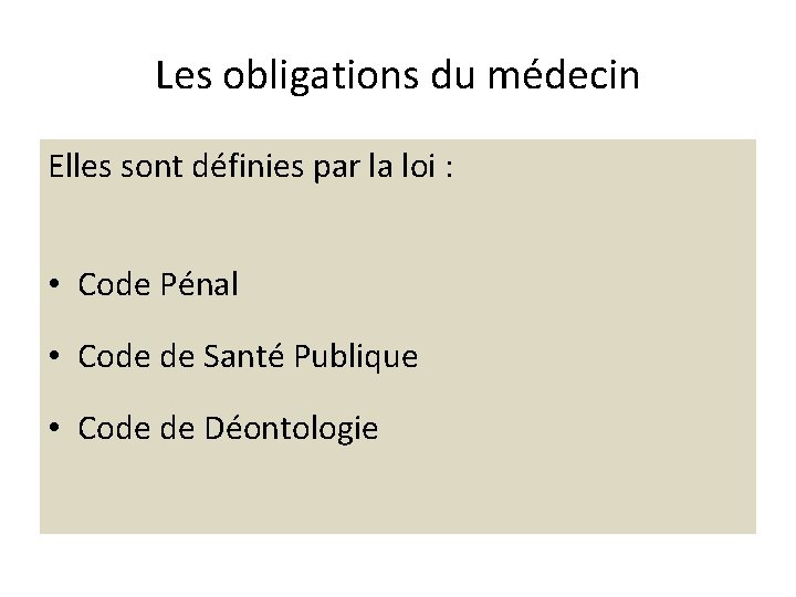 Les obligations du médecin Elles sont définies par la loi : • Code Pénal