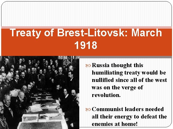 Treaty of Brest-Litovsk: March 1918 Russia thought this humiliating treaty would be nullified since