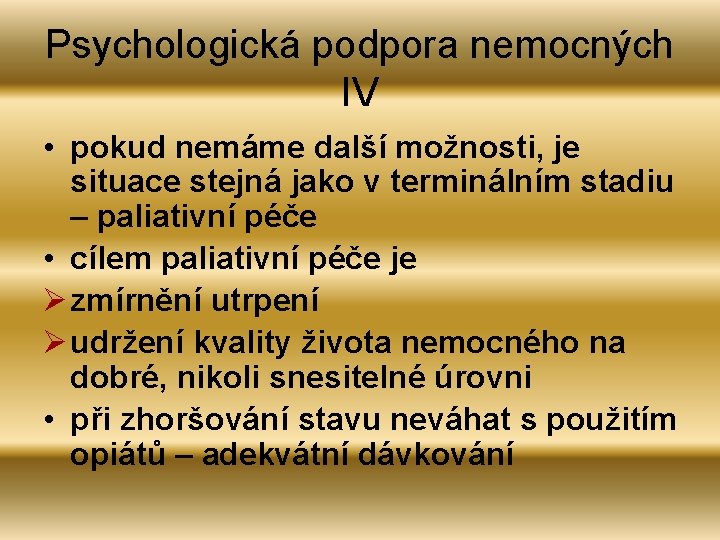 Psychologická podpora nemocných IV • pokud nemáme další možnosti, je situace stejná jako v