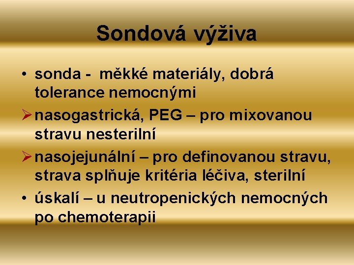 Sondová výživa • sonda - měkké materiály, dobrá tolerance nemocnými Ø nasogastrická, PEG –