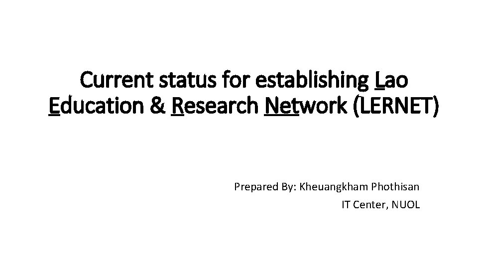 Current status for establishing Lao Education & Research Network (LERNET) Prepared By: Kheuangkham Phothisan