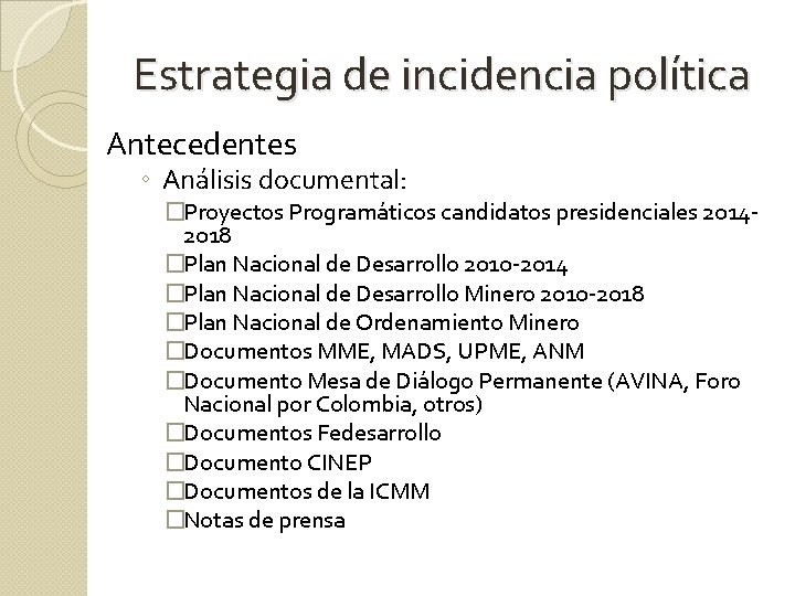 Estrategia de incidencia política Antecedentes ◦ Análisis documental: �Proyectos Programáticos candidatos presidenciales 20142018 �Plan