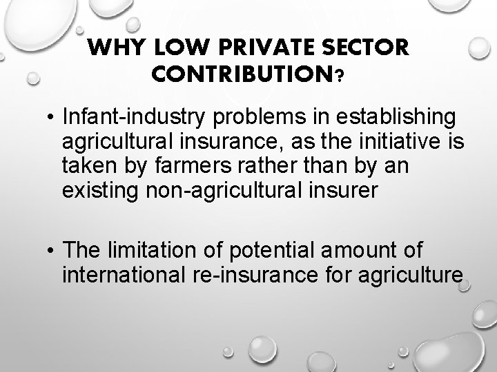 WHY LOW PRIVATE SECTOR CONTRIBUTION? • Infant-industry problems in establishing agricultural insurance, as the