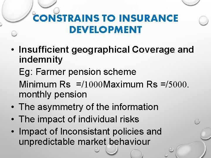 CONSTRAINS TO INSURANCE DEVELOPMENT • Insufficient geographical Coverage and indemnity Eg: Farmer pension scheme